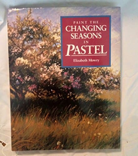 Book cover for Paint the Changing Seasons in Pastel by Mowry, Elizabeth