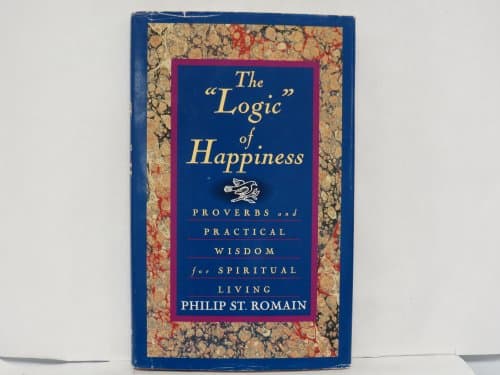 Book cover for The "Logic" of Happiness: Proverbs and Practical Wisdom for Spiritual Living by St. Romain, Philip A.