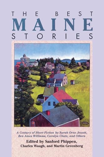 Book cover for The Best Maine Stories: A Century of Short Fiction, by Sarah Orne Jewett, Ben Ames Williams, Carolyn Chute, and Others by Phippen, Sanford