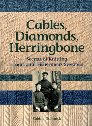 Book cover for Cables, Diamonds, & Herringbone: Secrets of Knitting Traditional Fishermen's Sweaters by Domnick, Sabine