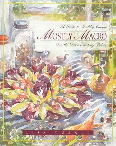 Book cover for Mostly Macro: A Guide to Healthy Cuisine for the Discriminating Palate by Turner, Lisa