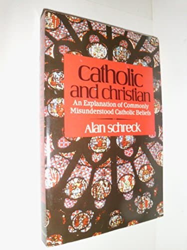 Book cover for Catholic and Christian: An Explanation of Commonly Misunderstood Catholic Beliefs by Alan Schreck
