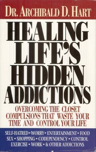 Healing Life's Hidden Addictions : Overcoming the Closet Compulsions That Waste Your Time and Control Your Life