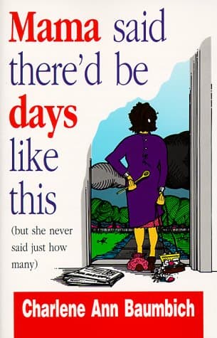 Book cover for Mama Said There'd Be Days Like This (But She Never Said Just How Many) by Baumbich, Charlene Ann
