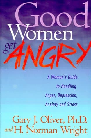 Book cover for Good Women Get Angry: A Woman's Guide to Handling Her Anger, Depression, Anxiety, and Stress by Gary J. Oliver