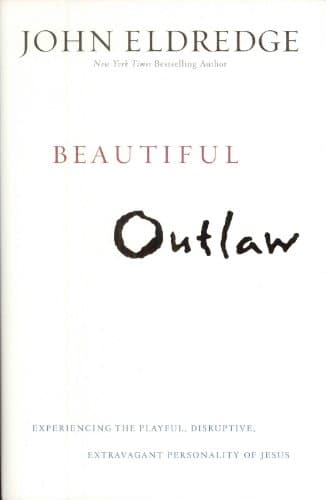 Book cover for Beautiful Outlaw: Experiencing the Playful, Disruptive, Extravagant Personality of Jesus by Eldredge, John