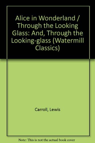 Book cover for Alice in Wonderland / Through the Looking Glass: And, Through the Looking-glass (Watermill Classics) by Carroll, Lewis