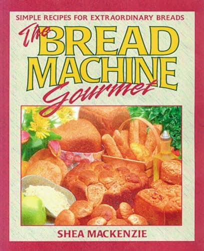 The Bread Machine Gourmet: Simple Recipes for Extraordinary Breads