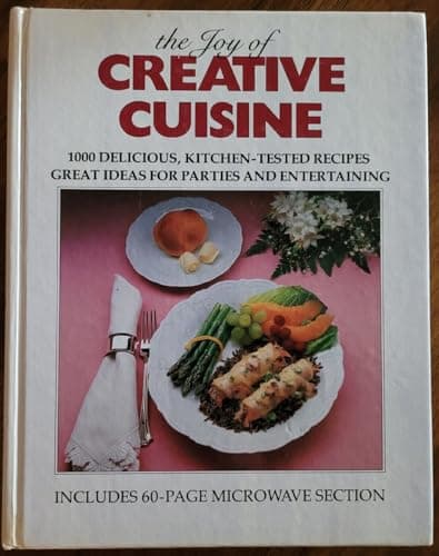 The Joy of Creative Cuisine: 1000 Delicious, Kitchen-Tested Recipes, Great Ideas for Parties and Entertaining