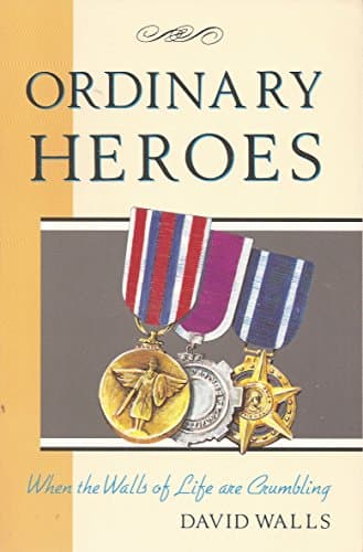 Book cover for Ordinary Heroes: When the Walls of Life Are Crumbling by Walls, David R.