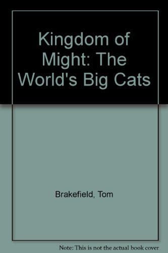 Book cover for Kingdom Of Might: The World's Big Cats by Brakefield, Tom