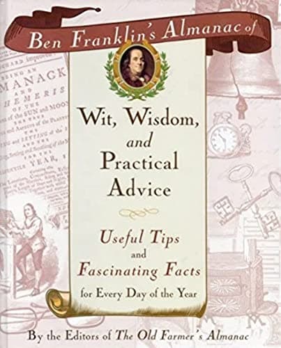Book cover for Ben Franklin's Almanac of Wit, Wisdom, and Practical Advice: Useful Tips and Fascinating Facts for Every Day of the Year by Ben Franklin's Almanac of Wit, Wisdom, and Practical Advice: Useful Tips and Fascinating Facts for Every Day of the Year