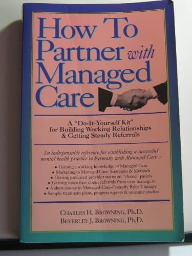 Book cover for How to Partner With Managed Care: A "Do-It-Yourself Kit" for Building Working Relationships & Getting Steady Referrals by Browning, Charles H.