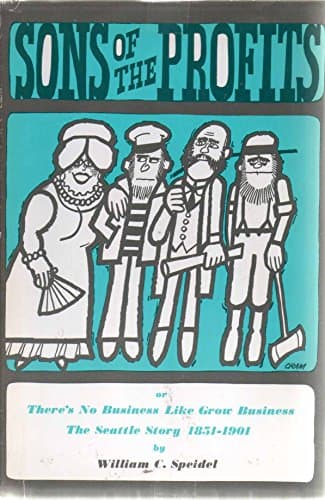 Book cover for Sons of the Profits, or There's No Business Like Grow Business: The Seattle Story, 1851-1901 by Speidel, William C.