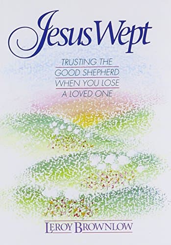Book cover for Jesus Wept : Trusting the Good Shepherd When You Lose a Loved One by Brownlow, Leroy