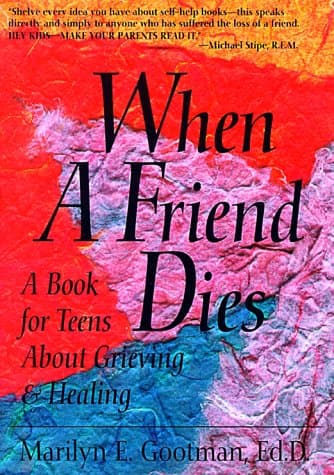 Book cover for When a Friend Dies : A Book for Teens About Grieving & Healing by Marilyn E. Gootman