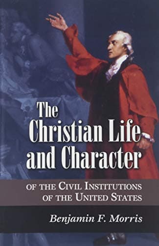 The Christian Life and Character of the Civil Institutions of the United States
