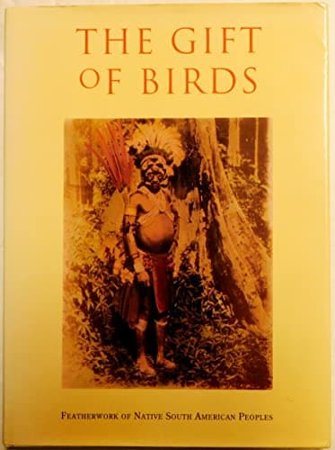 The Gift of Birds: Featherworking of Native South American Peoples (University Museum Monograph)