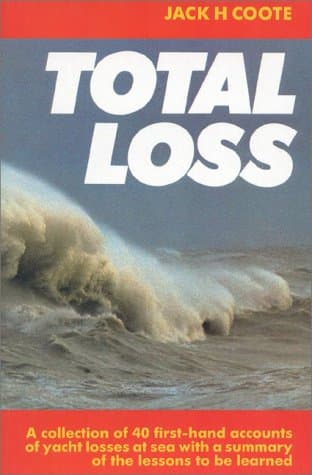 Book cover for Total Loss: A Collection of 40 First-hand Accounts of Yacht Losses at Sea with a Summary of the Lessons to be Learned by Coote, Jack