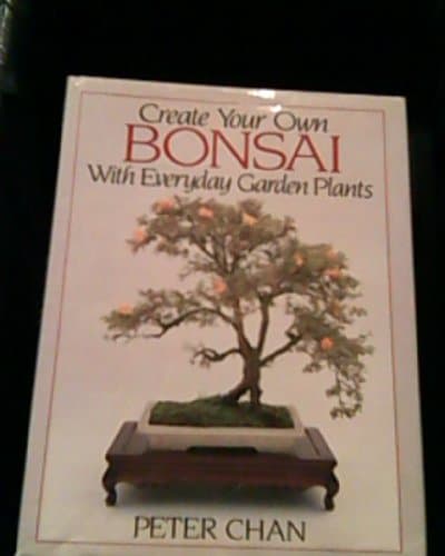 Book cover for Create Your Own Bonsai With Everyday Garden Plants by Chan, Peter