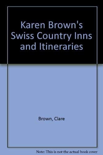 Book cover for Karen Brown's Swiss Country Inns and Itineraries (Karen Brown's Switzerland: Exceptional Places to Stay & Itineraries) by Brown, Clare
