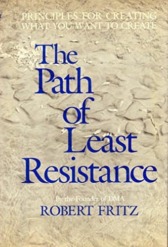 Book cover for The path of least resistance: Principles for creating what you want to create by Robert Fritz