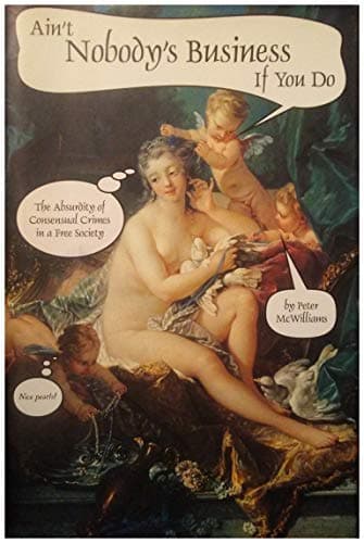 Book cover for Ain't Nobody's Business If You Do: The Absurdity of Consensual Crimes in a Free Society by McWilliams, Peter