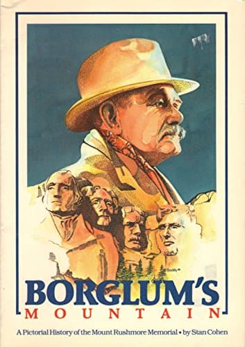 Borglum's Mountain: A Pictorial History of the Mount Rushmore Memorial