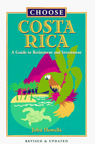 Book cover for Choose Costa Rica: A Guide to Retirement and Investment (Choose Costa Rica for Retirement: Retirement Discoveries for Every Budget) by Howells, John G.
