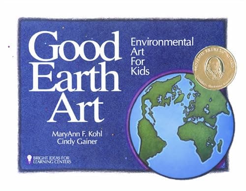 Book cover for Good Earth Art: Environmental Art for Kids (Volume 2) (Bright Ideas for Learning) by Kohl, MaryAnn F