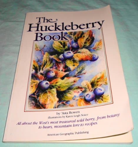 Huckleberry Book: All About the West's Most Treasured Berry - From Botany to Bears, Mountain Lore to Recipes - revised