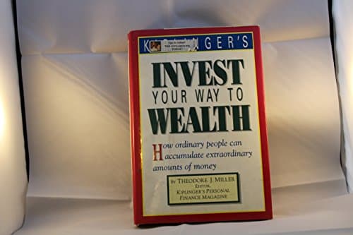 Book cover for Kiplinger's invest your way to wealth: How ordinary people can accumulate extraordinary amounts of money by Theodore J Miller