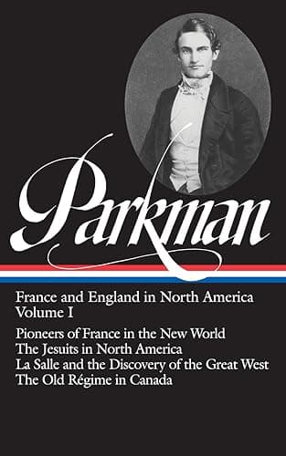 Book cover for Francis Parkman : France and England in North America : Vol. 1: Pioneers of France in the New World, The Jesuits in North America in the Seventeenth Century, La Salle and the Discovery of the Great West, The Old Regime in Canada (Library of America) by Parkman, Francis
