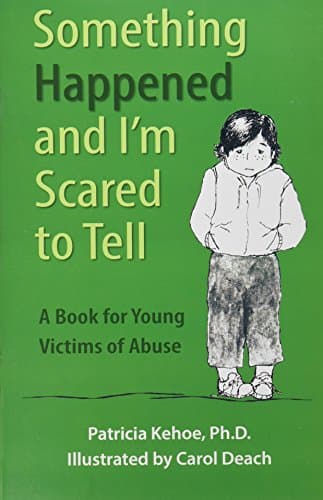 Book cover for Something Happened and I'm Scared to Tell: A Book for Young Victims of Abuse by Kehoe, Patricia