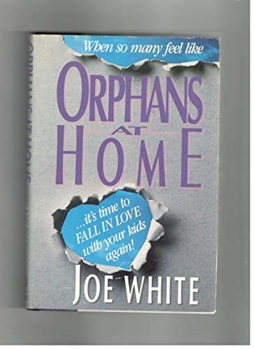 Book cover for When So Many Feel Like Orphans at Home: It's Time to Fall in Love With Your Kids Again by White, Joe