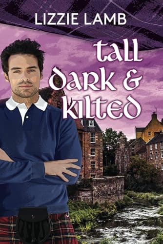 Tall, Dark and Kilted: Notting Hill Meets Monarch of the Glen (Romancing the plaid - Lizzie's feel-good Scottish highland romances)