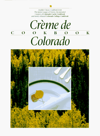 Book cover for Crème de Colorado: Celebrating Twenty Five Years of Culinary Artistry by Junior League of Denver