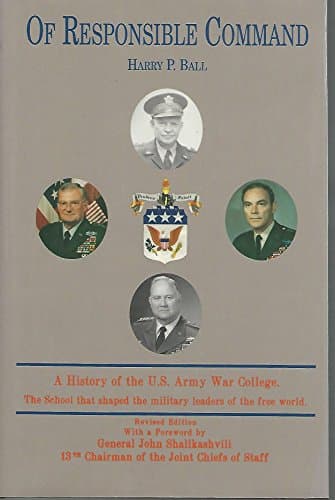 Book cover for Of Responsible Command: A History of the U.S. Army War College by Ball, Harry P.