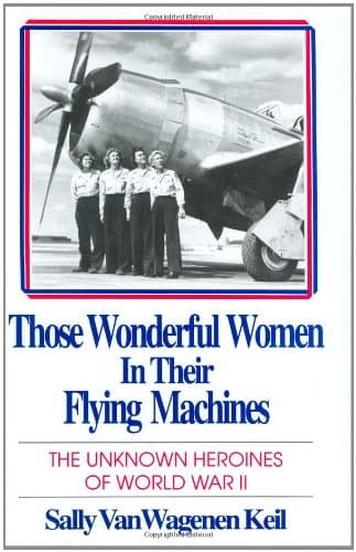 Book cover for Those Wonderful Women in Their Flying Machines: The Unknown Heroines of World War Two by Sally V. Keil