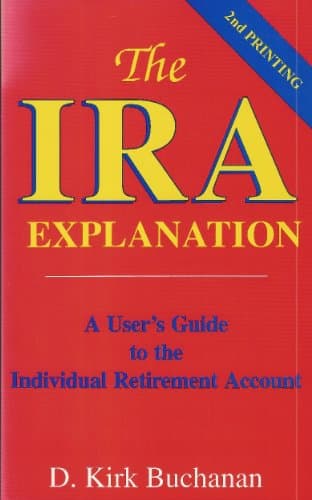 Book cover for The Ira Explanation: A User's Guide to the Individual Retirement Account by Buchanan, D. Kirk