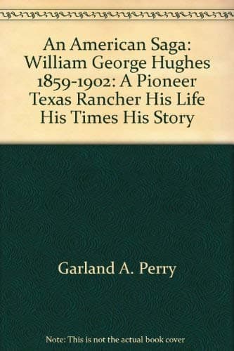 Book cover for An American saga: William George Hughes, 1859-1902 : a pioneer Texas rancher, his life, his times, his story by Perry, Garland A