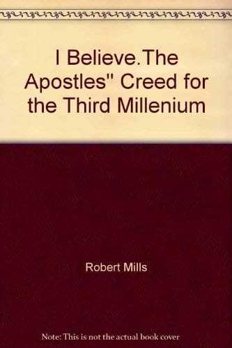 I Believe.The Apostles'' Creed for the Third Millenium