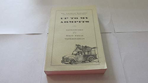 Book cover for Up To My Armpits: Adventures Of A West Texas Veterinarian by Charles W. Edwards Jr.