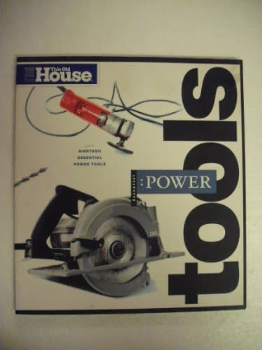 This Old House Essential Power Tools: 19 Essential Tools to Renovate and Repair Your Home