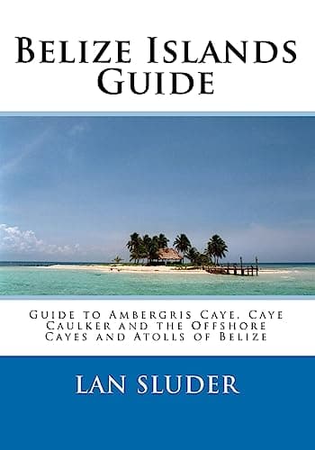 Book cover for Belize Islands Guide: Guide to Ambergris Caye, Caye Caulker and the Offshore Cayes and Atolls of Belize by Sluder, Lan