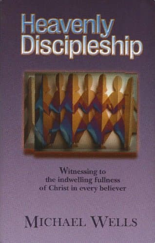 Book cover for Heavenly Discipleship: Witnessing to the Indwelling Fullness of Christ in Every Believer by Michael Wells