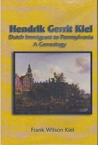 Book cover for Hendrik Gerrit Kiel: Dutch immigrant to Pennsylvania : a genealogy : collateral lines of Stratford, Wilson, and Briggs by Frank Wilson Kiel
