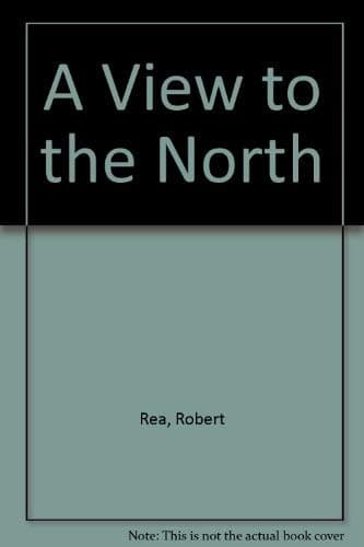 Book cover for A View to the North by Rea, Robert