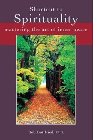 Book cover for Shortcut to Spirituality: Mastering the Art of Inner Peace by Bob, Ph.D. Gottfried