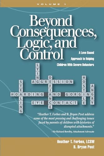 Book cover for Beyond Consequences, Logic, and Control: A Love-Based Approach to Helping Attachment-Challenged Children With Severe Behaviors by Heather T. Forbes